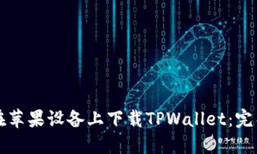 如何在苹果设备上下载TPWallet：完整指南