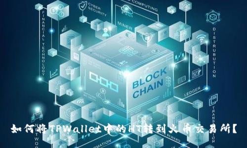 如何将TPWallet中的HT转到火币交易所？