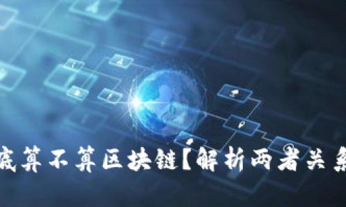 : 比特币到底算不算区块链？解析两者关系与未来发展
