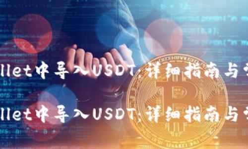 如何在TPWallet中导入USDT：详细指南与常见问题解答

如何在TPWallet中导入USDT：详细指南与常见问题解答