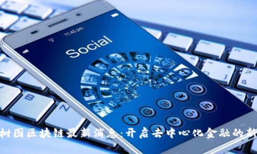 CFX树图区块链最新消息：开启去中心化金融的新篇章
