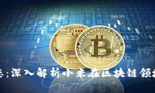 小米区块链最新动态：深入解析小米在区块链领域的布局与未来发展