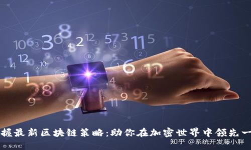 掌握最新区块链策略：助你在加密世界中领先一步