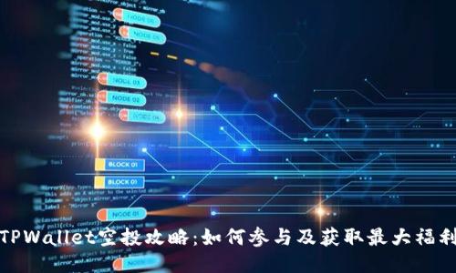 TPWallet空投攻略：如何参与及获取最大福利