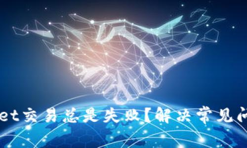 为什么TPWallet交易总是失败？解决常见问题的终极指南