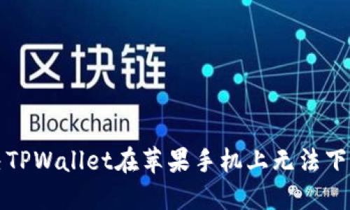 如何解决TPWallet在苹果手机上无法下载的问题