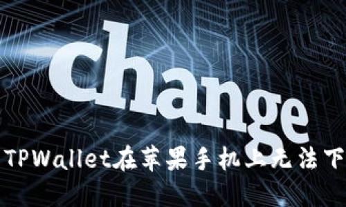 如何解决TPWallet在苹果手机上无法下载的问题