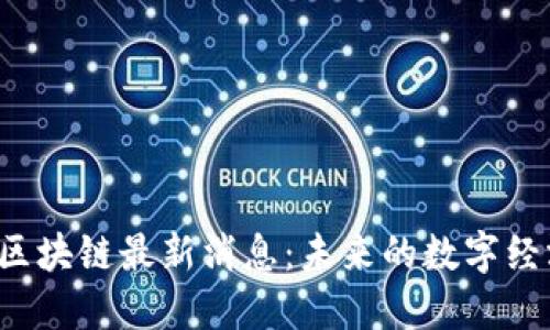 2023年世界区块链最新消息：未来的数字经济与技术变革