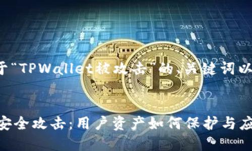 在这里提供一个关于“TPWallet被攻击”的、关键词以及相关内容的概要：


TPWallet遭遇严重安全攻击：用户资产如何保护与应对措施