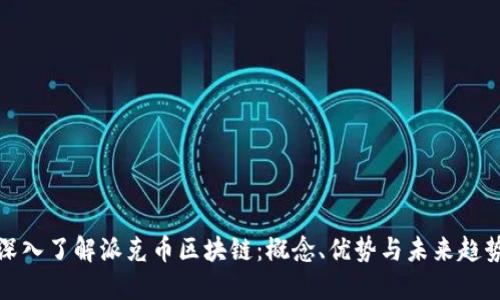 深入了解派克币区块链：概念、优势与未来趋势