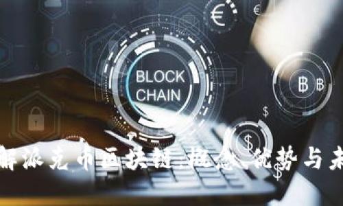深入了解派克币区块链：概念、优势与未来趋势