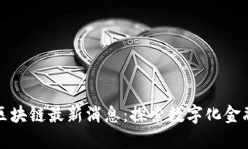 德交所区块链最新消息：探索数字化金融的未来