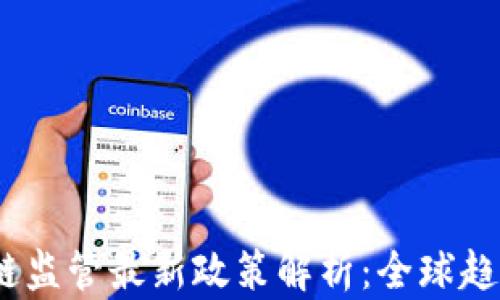 
2023年区块链监管最新政策解析：全球趋势与中国策略