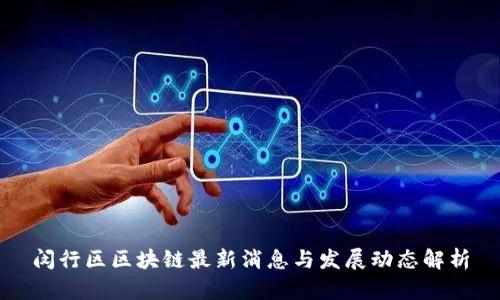 闵行区区块链最新消息与发展动态解析